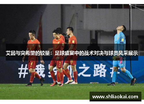 艾因与突希望的较量：足球盛宴中的战术对决与球员风采展示